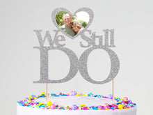 Load image into Gallery viewer, Custom &#39;We Still Do&#39; Anniversary Photo Cake Topper - Personalized Wedding Anniversary Cake Decor