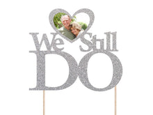 Load image into Gallery viewer, Custom &#39;We Still Do&#39; Anniversary Photo Cake Topper - Personalized Wedding Anniversary Cake Decor