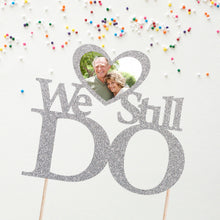 Load image into Gallery viewer, Custom &#39;We Still Do&#39; Anniversary Photo Cake Topper - Personalized Wedding Anniversary Cake Decor